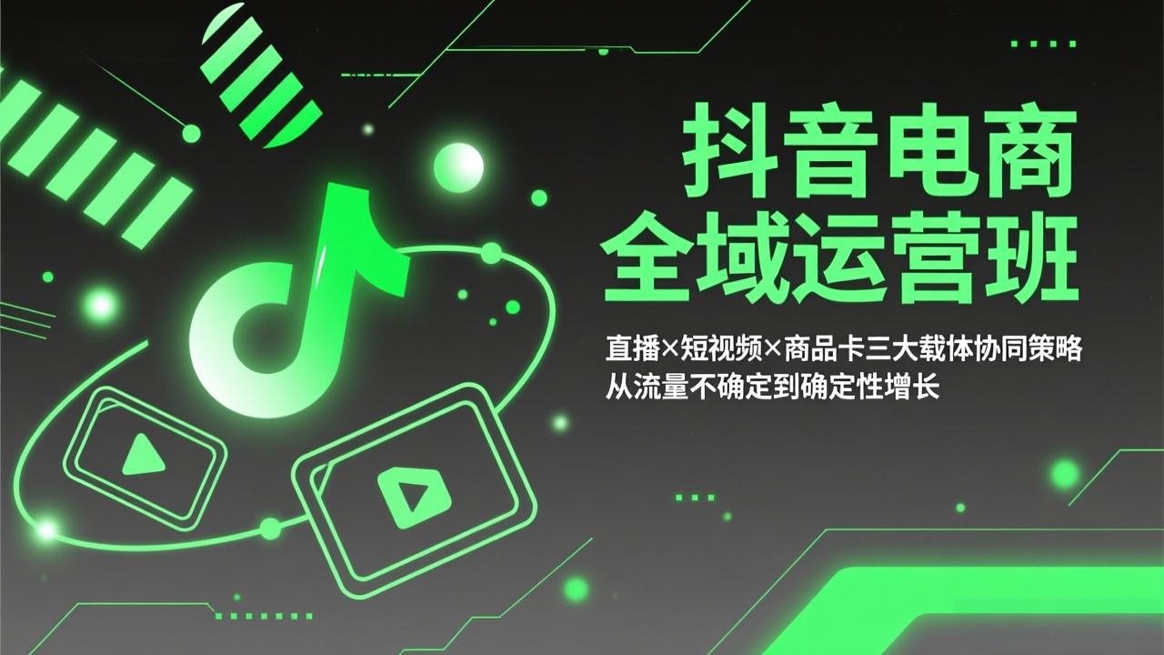 抖音电商全域运营班：直播×短视频×商品卡三大载体协同策略，从流量不确定到确定性增长-冒泡网