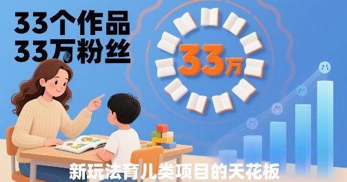 33个作品33W粉丝，育儿类项目的天花板，小白可操作-冒泡网