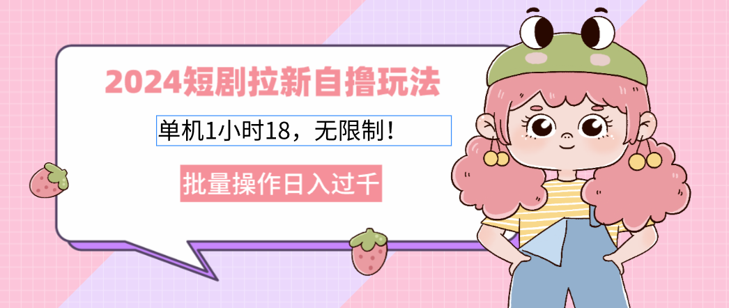 2024短剧拉新自撸玩法。单机1小时18，无限制，批量操作日入过千-冒泡网