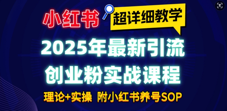 2025年最新小红书引流创业粉实战课程【超详细教学】小白轻松上手，月入1W+，附小红书养号SOP-冒泡网