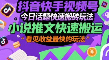 抖音快手视频号今日话题快速搬砖玩法，小说推文快速搬运，看见收益最快的玩法-冒泡网