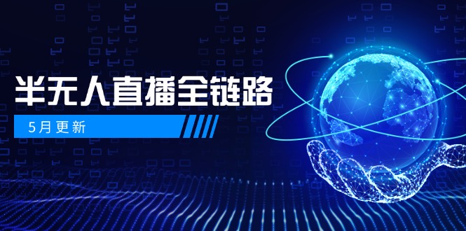5月更新-半无人直播全链路：AI数字人+千川截流实战，女装选品与防违规…-冒泡网
