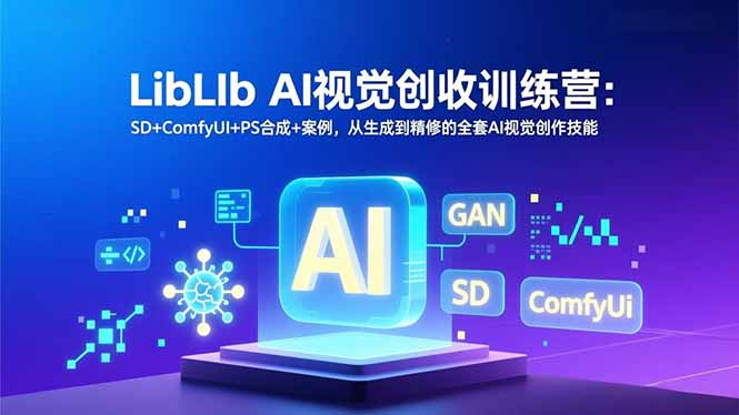 LibLIb AI视觉创收训练营：SD+ComfyUI+PS合成+案例，从生成到精修的全套AI视觉创作技能-冒泡网