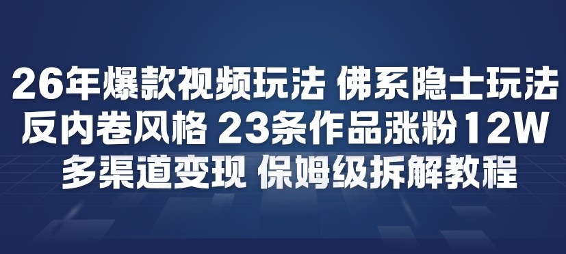 26年爆款短视频玩法，佛系隐士玩法，反内卷视频风格，23条作品涨粉12W，多渠道变现-冒泡网