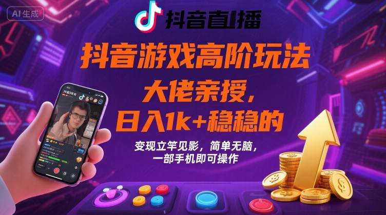 抖音游戏大佬高阶玩法，日入 1k + 稳稳的，变现立竿见影，简单无脑，一部手机即可操作【揭秘】-冒泡网