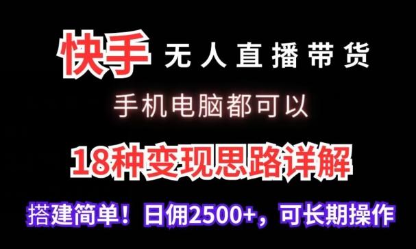 快手无人直播带货，手机电脑都可以，18种变现思路详解，搭建简单日佣2500+【揭秘】-冒泡网