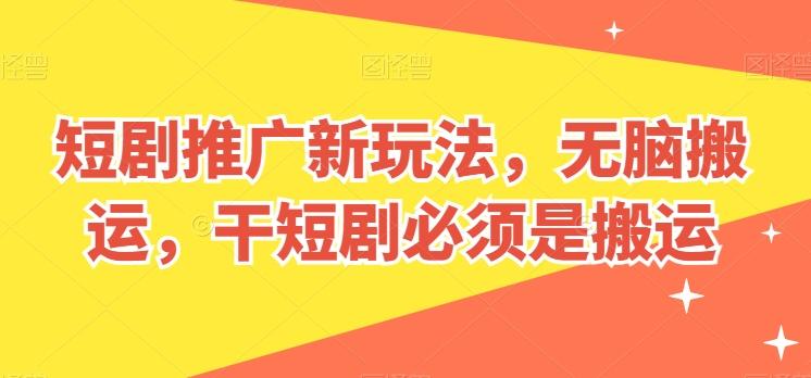 短剧推广新玩法，无脑搬运，干短剧必须是搬运【揭秘】-冒泡网