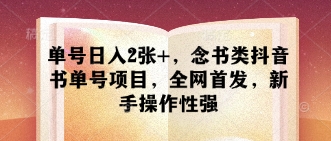 单号日入2张+，念书类抖音书单号项目，全网首发，新手操作性强-冒泡网