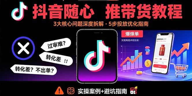 抖音随心推带货教程：拆解过审难/转化差/不出单 等常见问题 实现高效带货-冒泡网