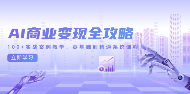 AI商业变现全攻略，100+实战案例教学，零基础到精通系统课程-冒泡网