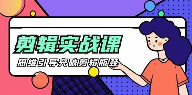 剪辑实操课-思维引导突破剪辑瓶颈(29节视频课)-冒泡网