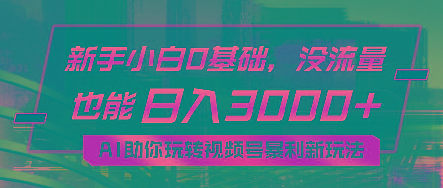 小白0基础，没流量也能日入3000+：AI助你玩转视频号暴利新玩法-冒泡网