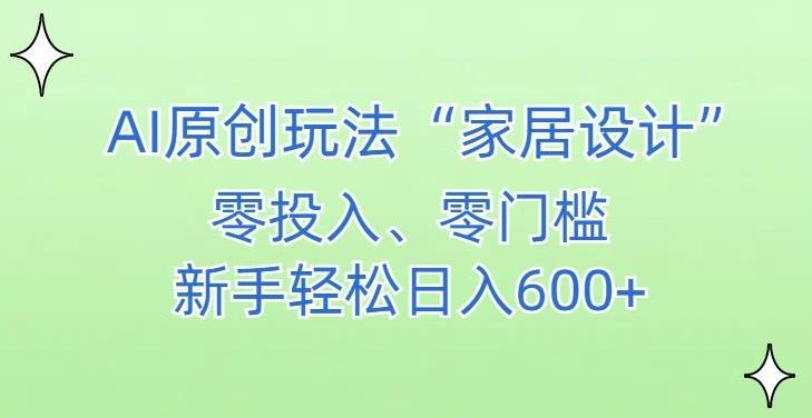 AI家居设计，简单好上手，新手小白什么也不会的，都可以轻松日入500+【揭秘】-冒泡网