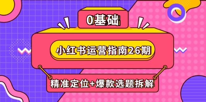 小红书运营指南26期：精准定位+爆款选题拆解,DeepSeek辅助创作与电商变现-冒泡网