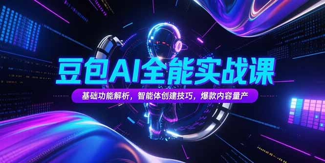 豆包AI全能实战课，基础功能解析，智能体创建技巧，爆款内容量产-冒泡网