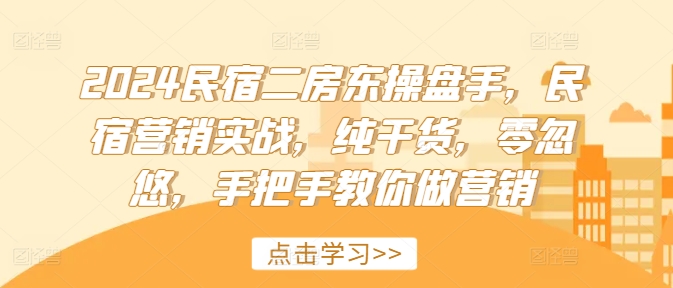 2024民宿二房东操盘手，民宿营销实战，纯干货，零忽悠，手把手教你做营销-冒泡网