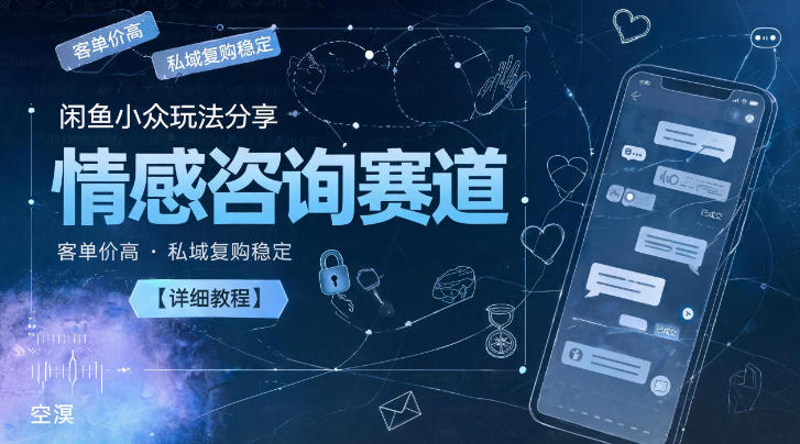 闲鱼小众玩法分享，情感咨询赛道，客单价高，私域复购稳定【详细教程】-冒泡网