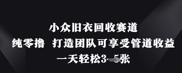 小众旧衣回收赛道，纯零撸 打造团队可享受管道收益，一天轻松3张-冒泡网