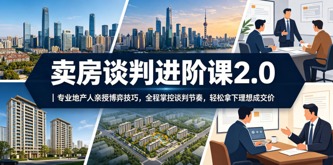 卖房谈判进阶课2.0｜专业地产人亲授博弈技巧，全程掌控谈判节奏，轻松拿下理想成交价-冒泡网
