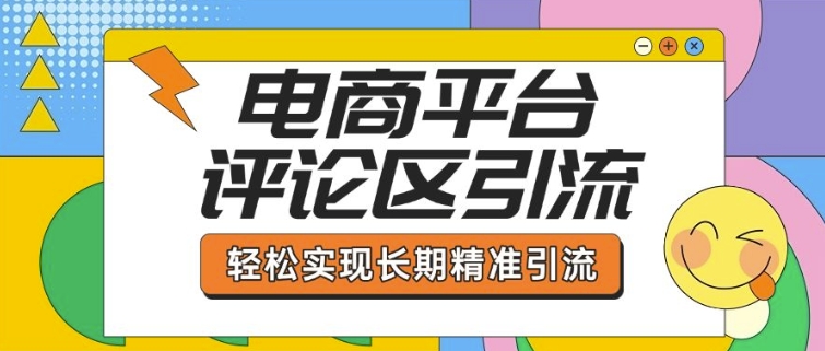电商平台评论区引流，从基础操作到发布内容，引流技巧，轻松实现长期精准引流-冒泡网