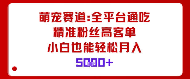 萌宠赛道，全平台通吃，精准粉丝高客单，小白也能轻松月入5k-冒泡网