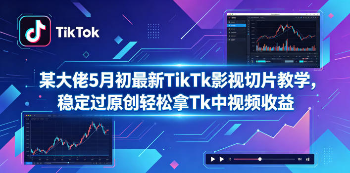 某大佬5月初最新TikTk影视切片教学，稳定过原创轻松拿Tk中视频收益-冒泡网