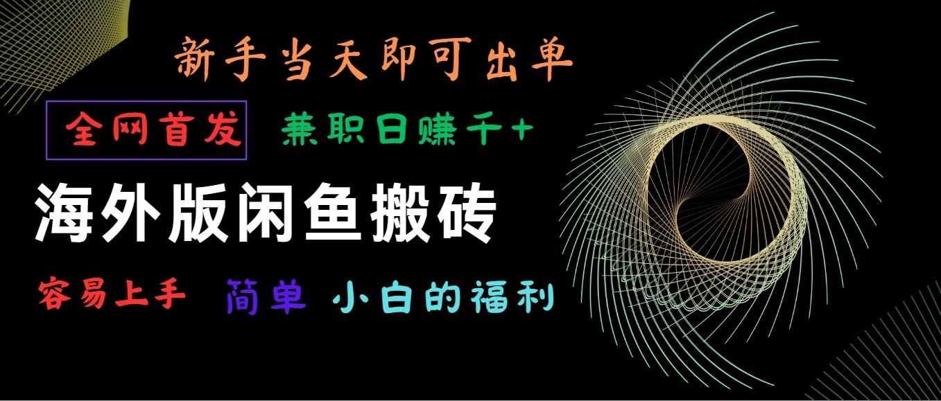 海外版闲鱼搬砖项目，全网首发，容易上手，小白当天即可出单，兼职日赚1000+-冒泡网