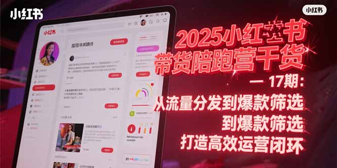 2025小红书带货陪跑营干货-17期：从流量分发到爆款筛选 打造高效运营闭环-冒泡网