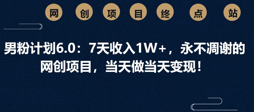 9e6cfbf35c50c41226b86e8b3bb003f4.jpeg 男粉计划6.0:7天收入1W+,永不凋谢的网创项目,当天做当天变现!