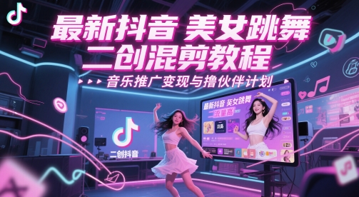 最新抖音美女跳舞二创混剪教程，流量高，音乐推广变现与撸伙伴计划-冒泡网