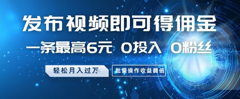 发布视频即可得佣金，一条最高6元，0投入 0粉丝  会发视频就行，月入过W，批量操作收益翻倍【揭秘】-冒泡网