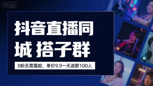 抖音直播同城搭子群，0粉无需露脸，单价19.9，一天进群100人-冒泡网