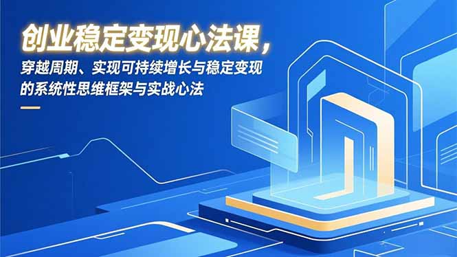 a0eb272717d8a0351b872cf615627a31.jpeg 创业稳定变现心法课,穿越周期、实现可持续增长与稳定变现的系统性思维框架与实战心法