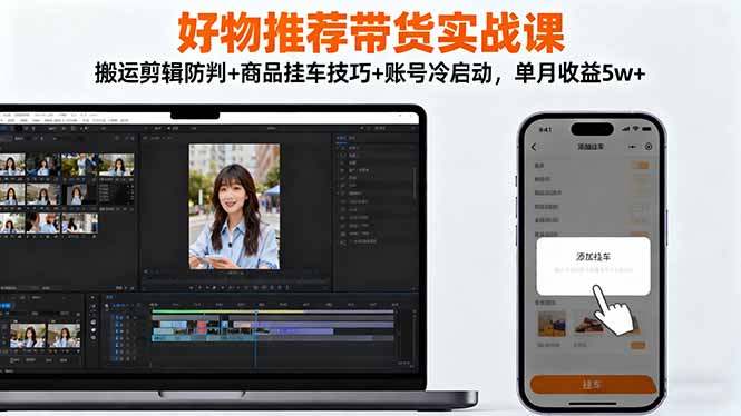 好物推荐带货实战课:搬运剪辑防判+商品挂车技巧+账号冷启动,单月收益5w+-冒泡网