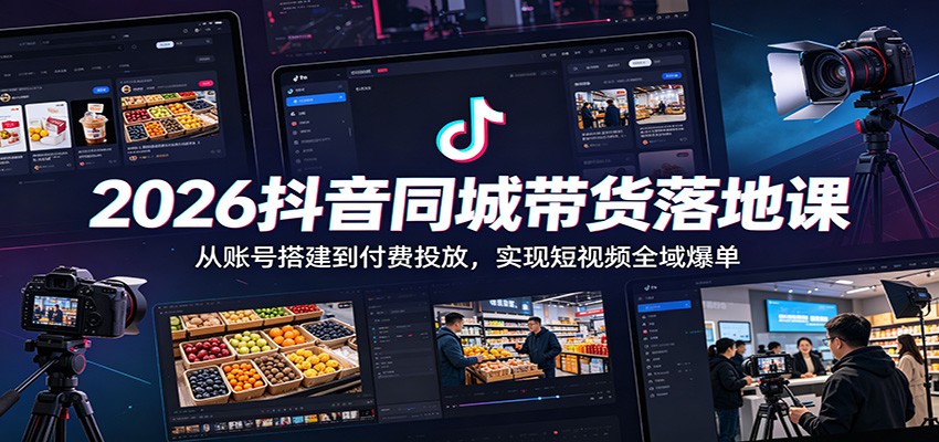 2026抖音同城带货落地课：从账号搭建到付费投放，实现短视频全域爆单-冒泡网