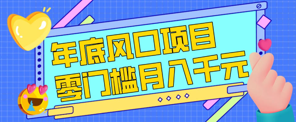 每年节假日年底风口项目，新人小白也能上手，零成本零门槛月入1w+(附渠道)【揭秘】-冒泡网