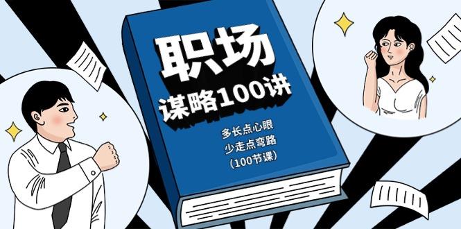 职场谋略100讲：多长点心眼，少走点弯路(100节课)-冒泡网