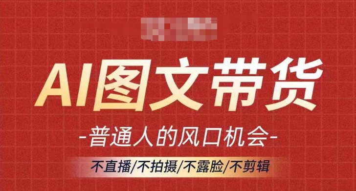 AI图文带货流量新趋势，普通人的风口机会，不直播/不拍摄/不露脸/不剪辑，轻松实现月入过万-冒泡网