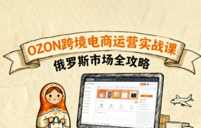 俄罗斯跨境OZON快速上手，OZ0N跨境电商运营实战课，俄罗斯市场全攻略-冒泡网