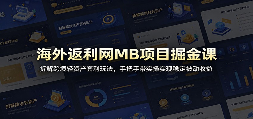 海外返利网MB项目掘金课：拆解跨境轻资产套利玩法，手把手带实操实现稳定被动收益-冒泡网