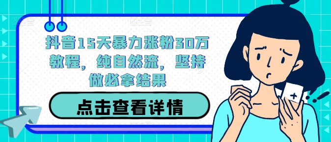 抖音15天暴力涨粉30万教程，纯自然流，坚持做必拿结果-冒泡网