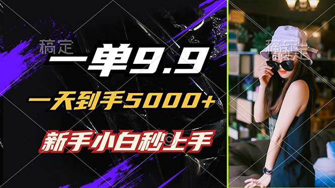 一单9.9，一天到手5000+，不挑人，小白当天上手，制作作品只需1分钟-冒泡网