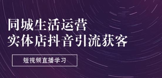 同城生活运营-实体店抖音引流获客：短视频直播学习(9节课)-冒泡网
