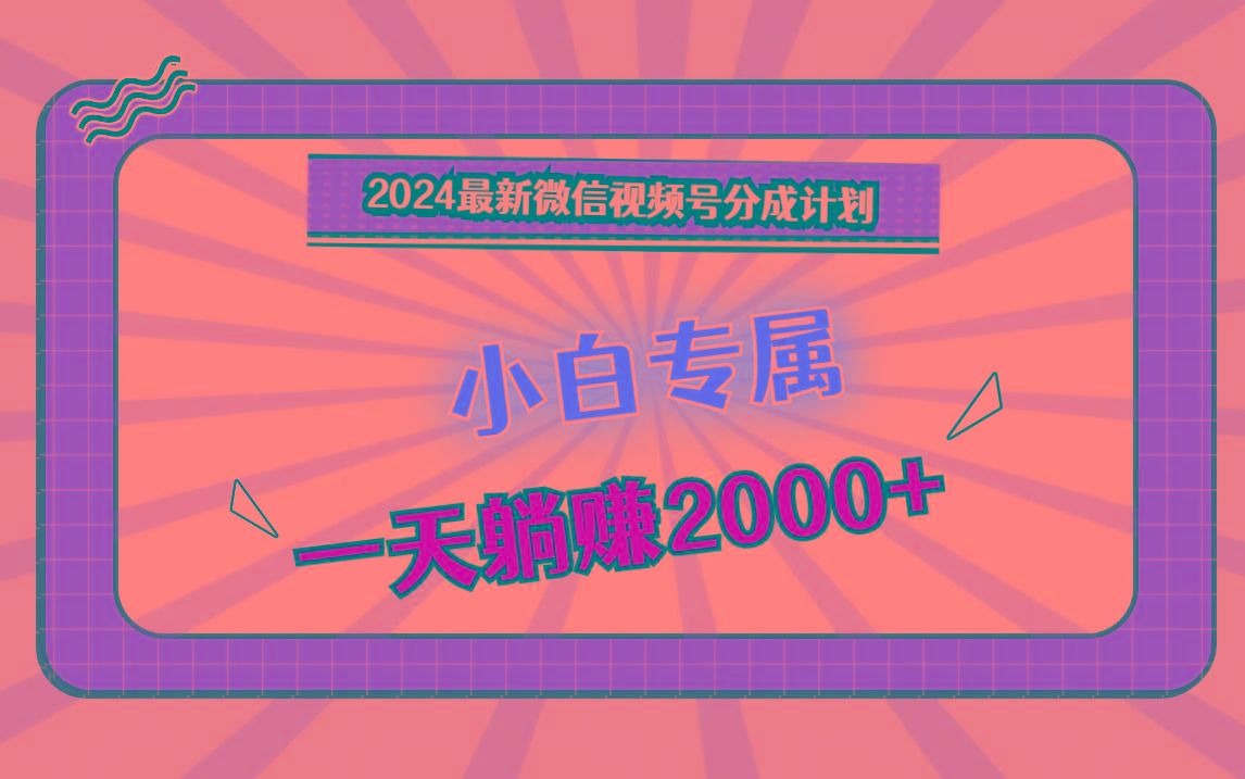 2024最新微信视频号分成计划，对新人友好，一天躺赚2000+-冒泡网