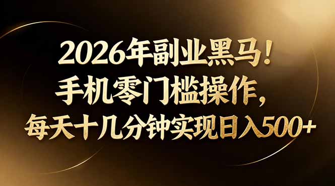 2026年副业黑马！手机零门槛操作，每天十几分钟实现日入500+-冒泡网