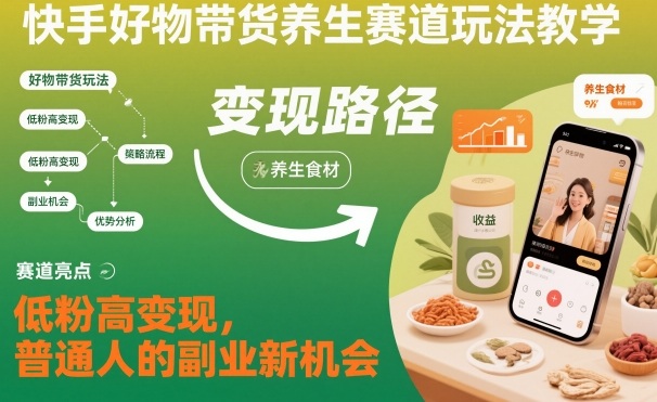 快手好物带货养生赛道玩法教学，低粉高变现，普通人的副业新机会-冒泡网