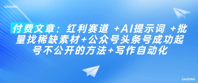 付费文章：红利赛道 +AI提示词 +批量找稀缺素材+公众号头条号成功起号不公开的方法+写作自动化-冒泡网