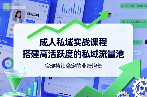 成人私域实战课程，搭建高活跃度的私域流量池，实现持续稳定的业绩增长-冒泡网