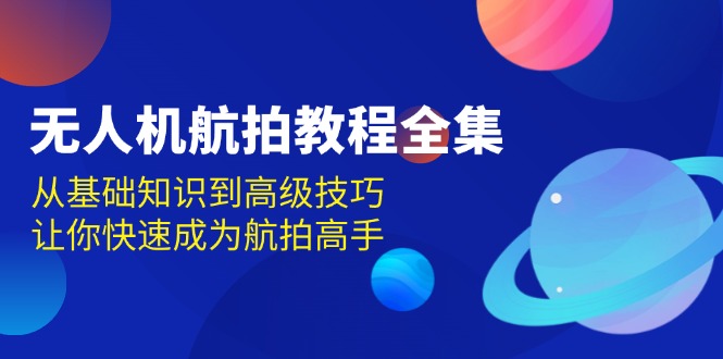 无人机-航拍教程全集，从基础知识到高级技巧，让你快速成为航拍高手-冒泡网