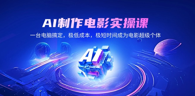 AI制作电影实操课，一台电脑搞定，极低成本，极短时间成为电影超级个体-冒泡网